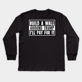 Build a Wall Around Trump Kids Long Sleeve T-Shirt